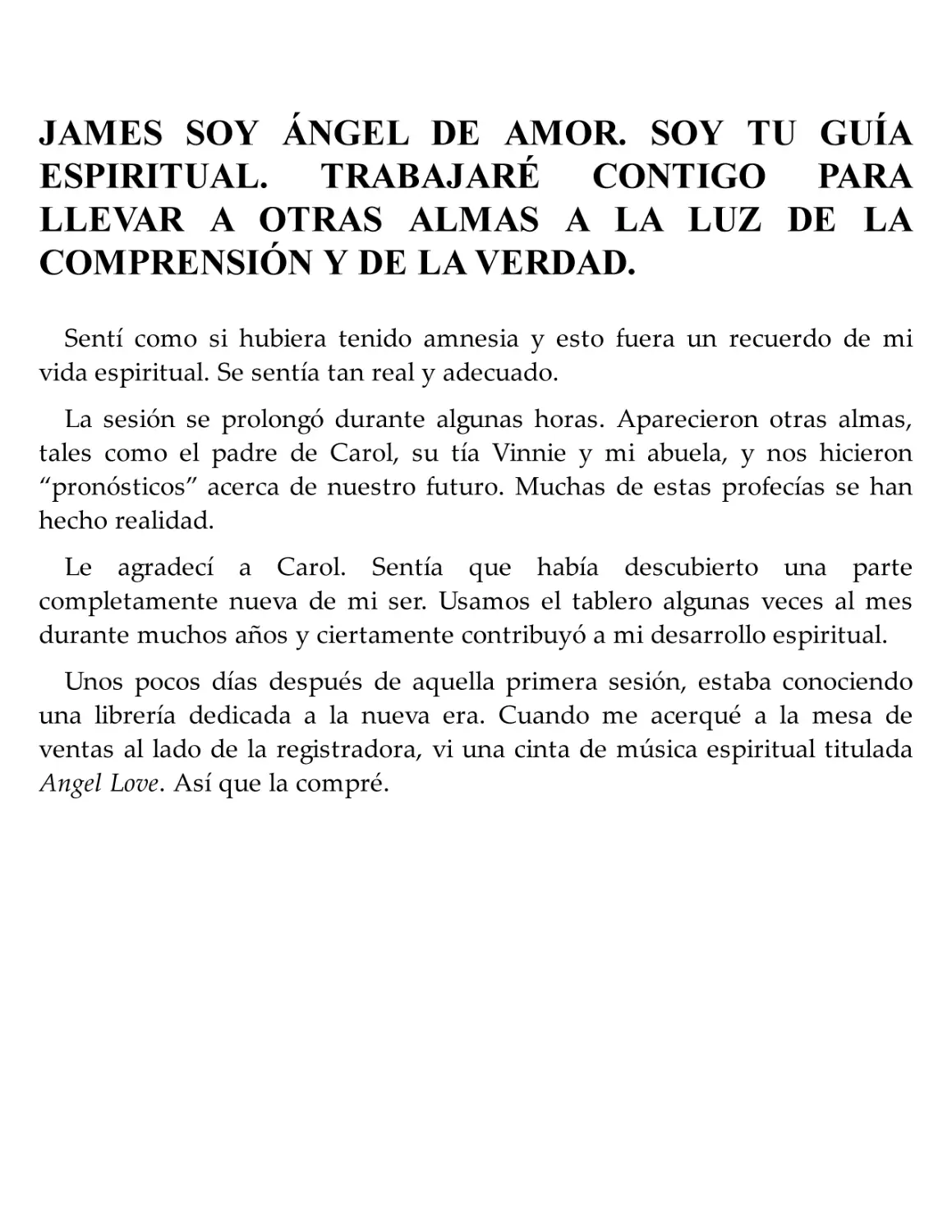 JAMES SOY ÁNGEL DE AMOR. SOY TU GUÍA ESPIRITUAL. TRABAJARÉ CONTIGO PARA LLEVAR A OTRAS ALMAS A LA LUZ DE LA COMPRENSIÓN Y DE LA VERDAD.