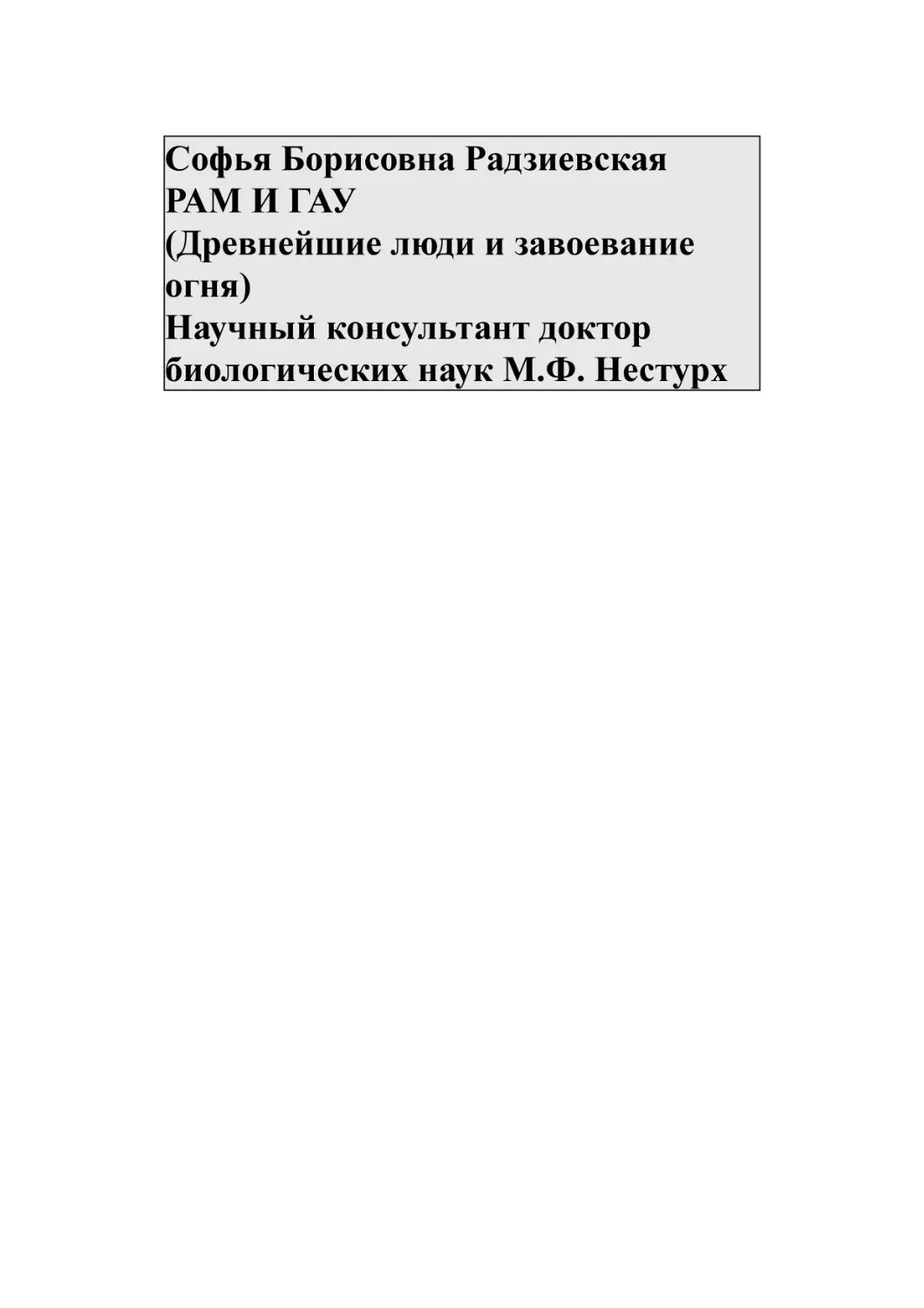 Софья Борисовна Радзиевская РАМ И ГАУ (Древнейшие люди и завоевание огня) Научный консультант доктор биологических наук М.Ф. Нестурх