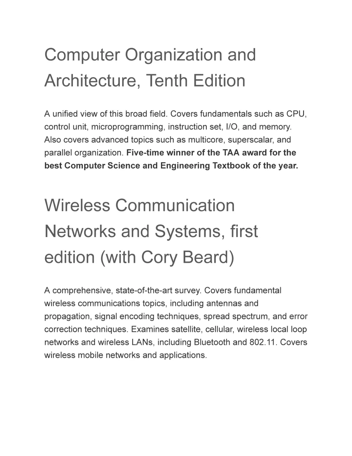 Computer Organization and Architecture, Tenth Edition
Wireless Communication Networks and Systems, first edition (with Cory Beard)