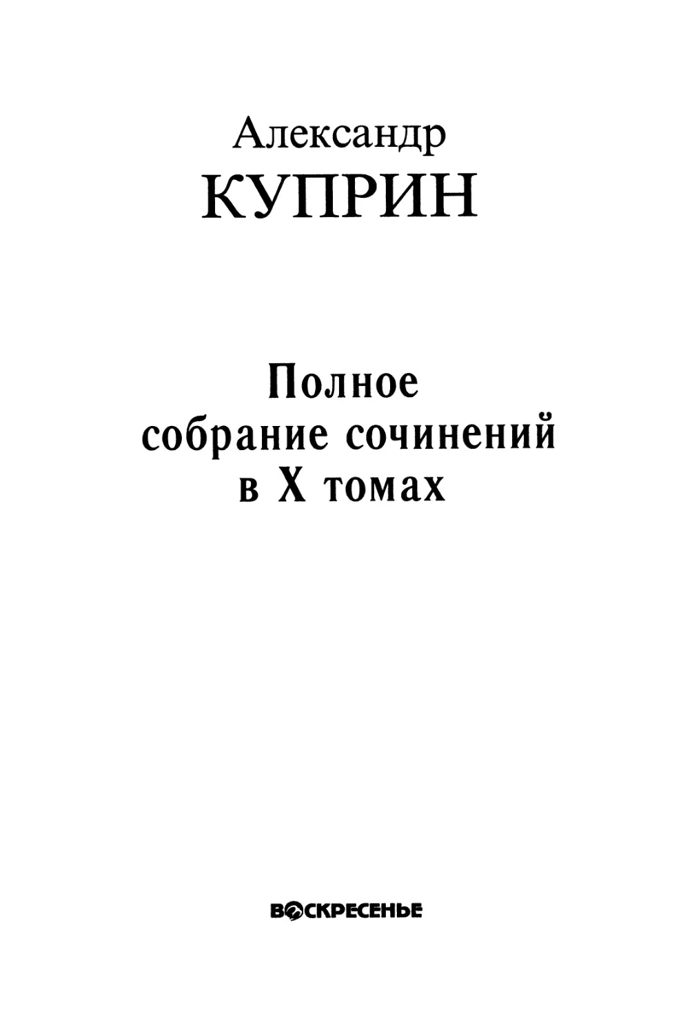 КУПРИН А. И. ПОЛНОЕ СОБРАНИЕ СОЧИНЕНИЙ В ДЕСЯТИ ТОМАХ