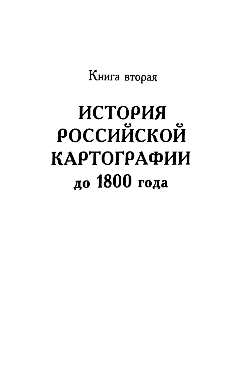 Книга вторая. ИСТОРИЯ РОССИЙСКОЙ КАРТОГРАФИИ ДО 1800 Г