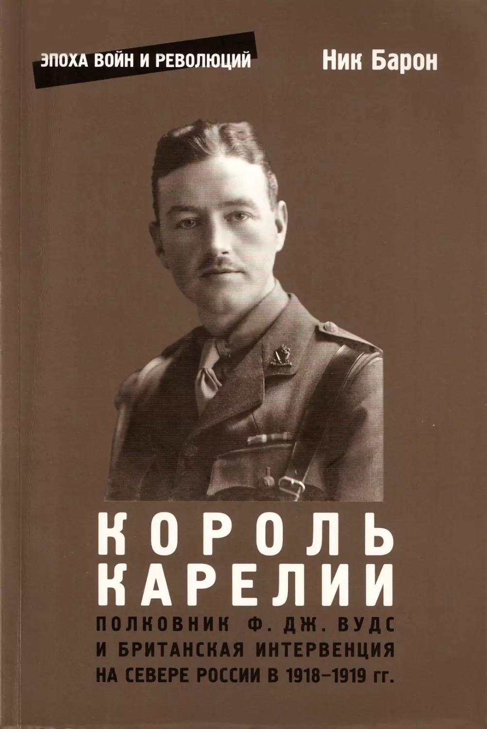 Король  Карелии. Полковник Ф. Дж. Вудс и британская интервенция на севере России в 1918-1919 гг.: история и мемуары