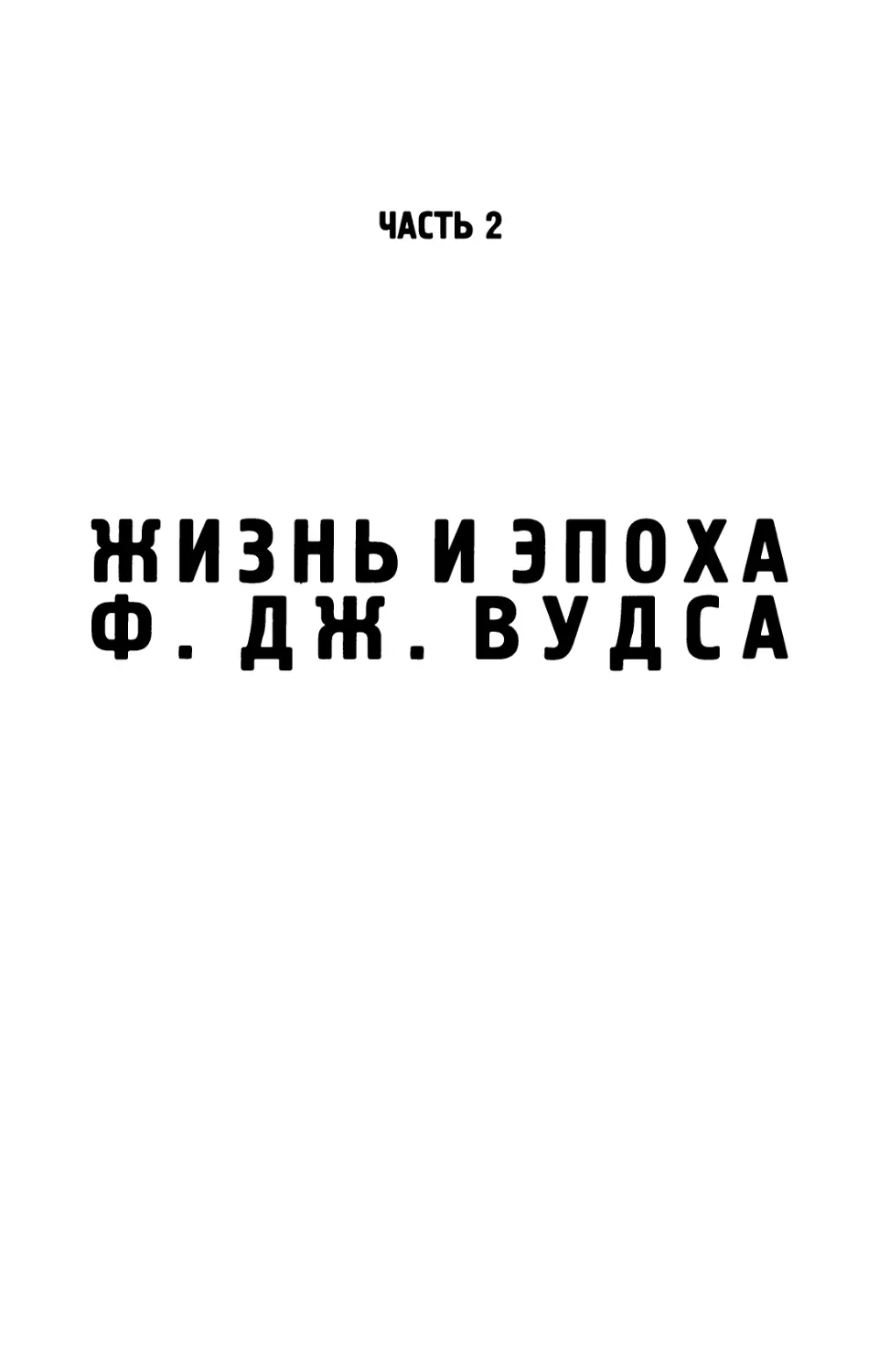 Часть  2.  Жизнь  и  эпоха  Ф.  Дж.  Вудса