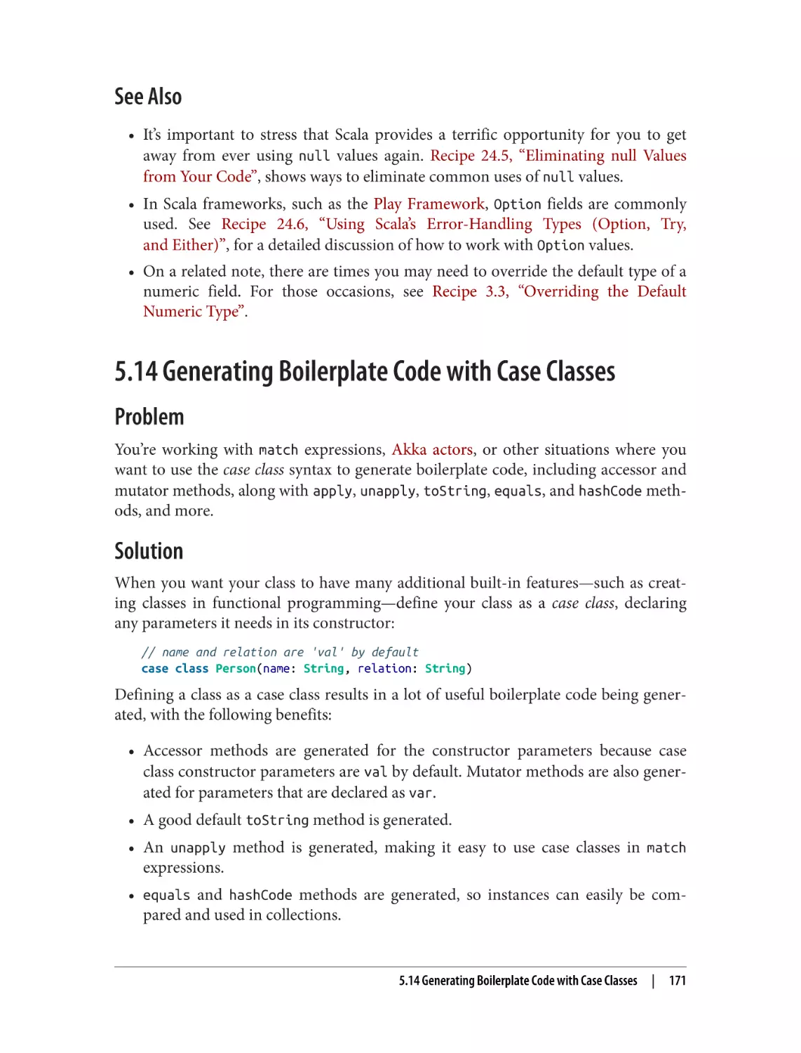 See Also
5.14 Generating Boilerplate Code with Case Classes
Problem
Solution