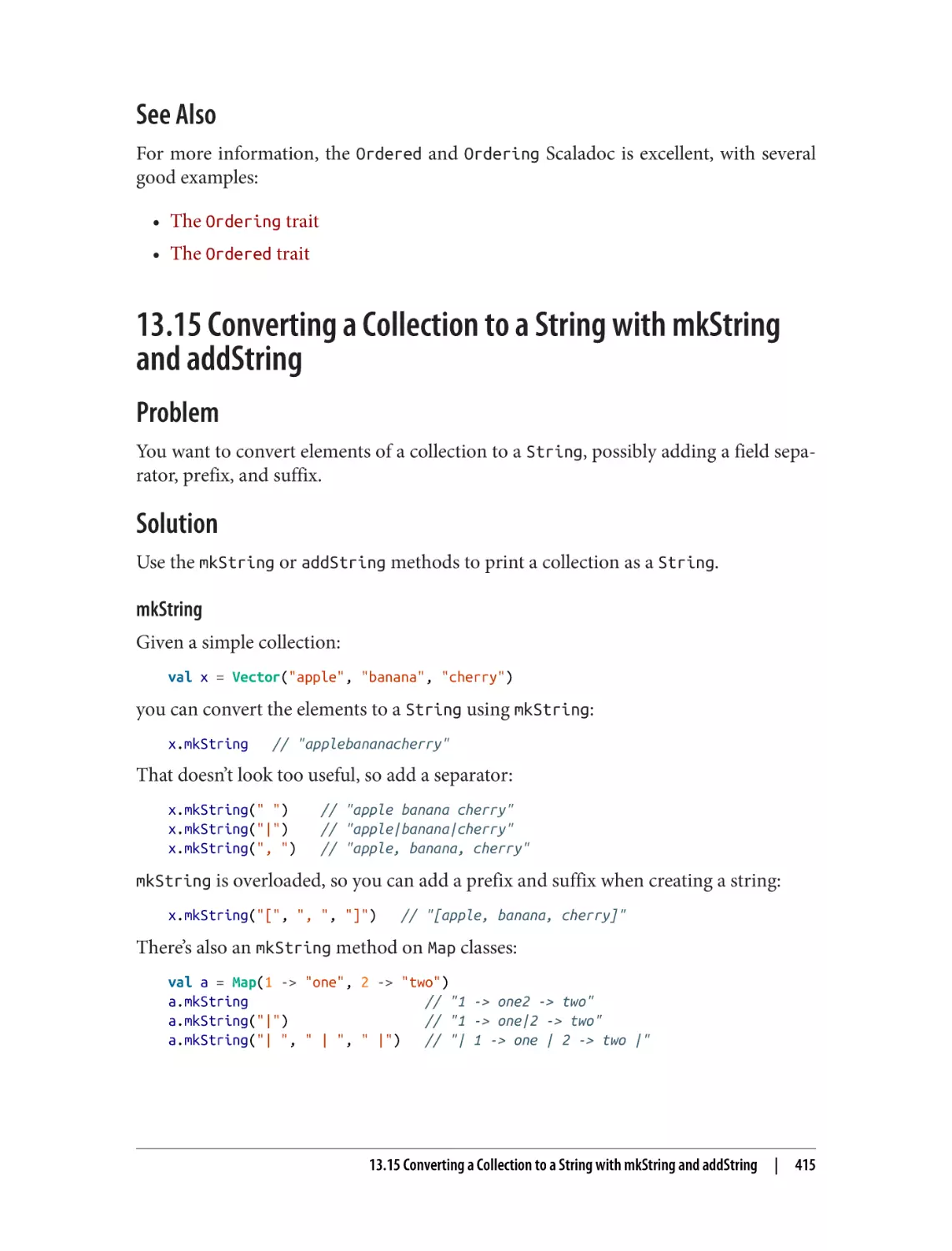 See Also
13.15 Converting a Collection to a String with mkString and addString
Problem
Solution