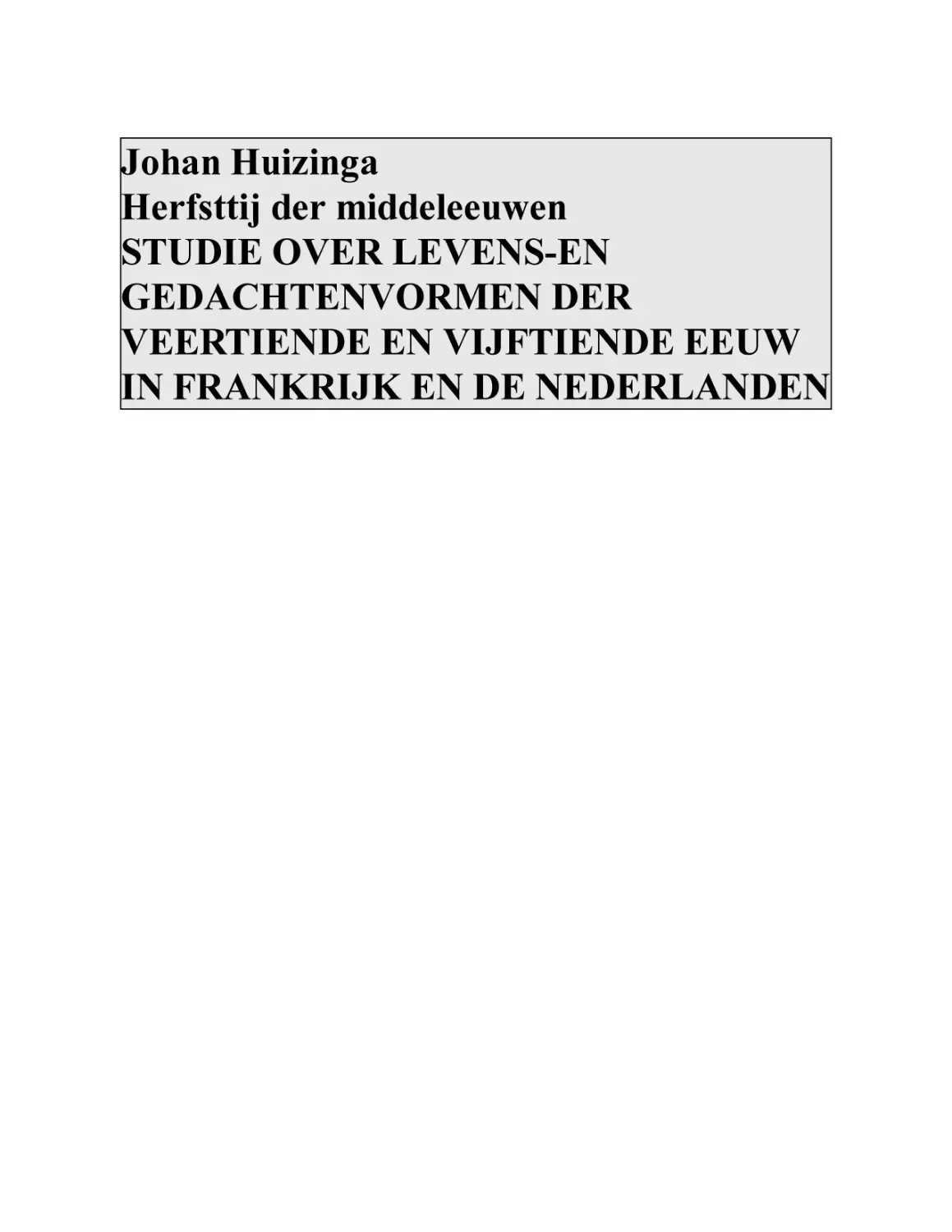 Johan Huizinga Herfsttij der middeleeuwen STUDIE OVER LEVENS-EN GEDACHTENVORMEN DER VEERTIENDE EN VIJFTIENDE EEUW IN FRANKRIJK EN DE NEDERLANDEN