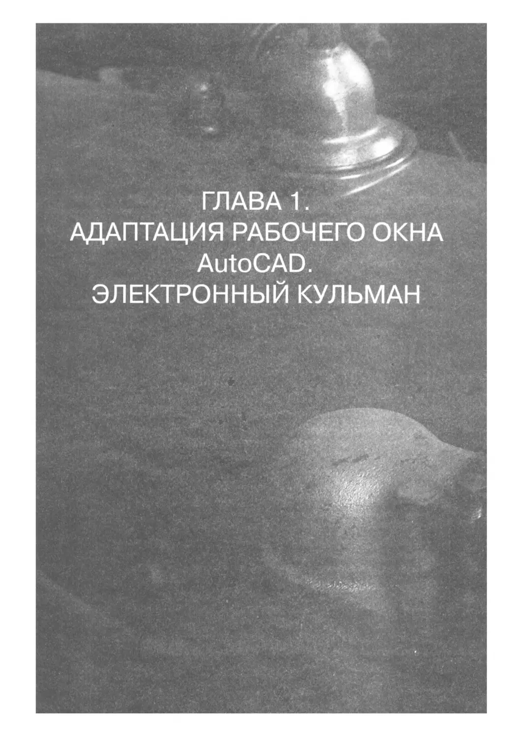 ГЛАВА 1. АДАПТАЦИЯ РАБОЧЕГО ОКНА AUTOCAD. ЭЛЕКТРОННЫЙ КУЛЬМАН