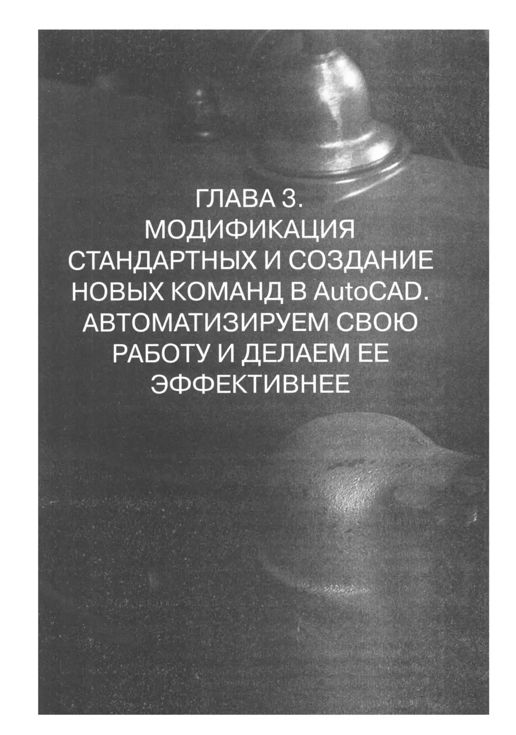 ГЛАВА 3. МОДИФИКАЦИЯ СТАНДАРТНЫХ И СОЗДАНИЕ НОВЫХ КОМАНД В AUTOCAD. АВТОМАТИЗИРУЕМ СВОЮ РАБОТУ И ДЕЛАЕМ ЕЕ ЭФФЕКТИВНЕЕ