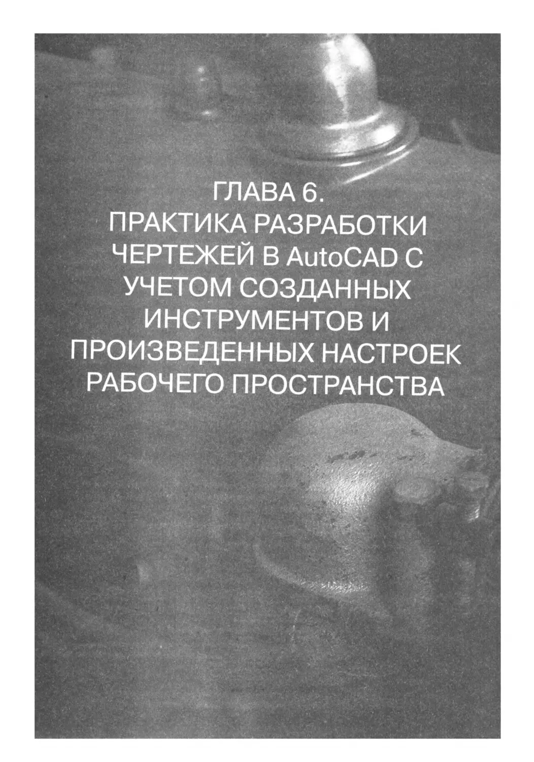 ГЛАВА 6. ПРАКТИКА РАЗРАБОТКИ ЧЕРТЕЖЕЙ В AUTOCAD С УЧЕТОМ СОЗДАННЫХ ИНСТРУМЕНТОВ И ПРОИЗВЕДЕННЫХ НАСТРОЕК РАБОЧЕГО ПРОСТРАНСТВА