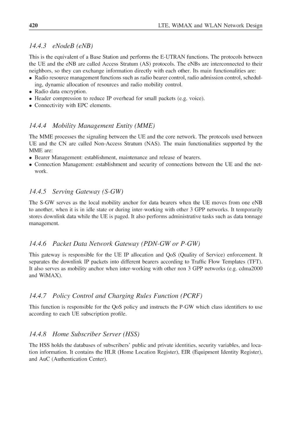 14.4.3 eNodeB (eNB)
14.4.4 Mobility Management Entity (MME)
14.4.5 Serving Gateway (S-GW)
14.4.6 Packet Data Network Gateway (PDN-GW or P-GW)
14.4.7 Policy Control and Charging Rules Function (PCRF)
14.4.8 Home Subscriber Server (HSS)