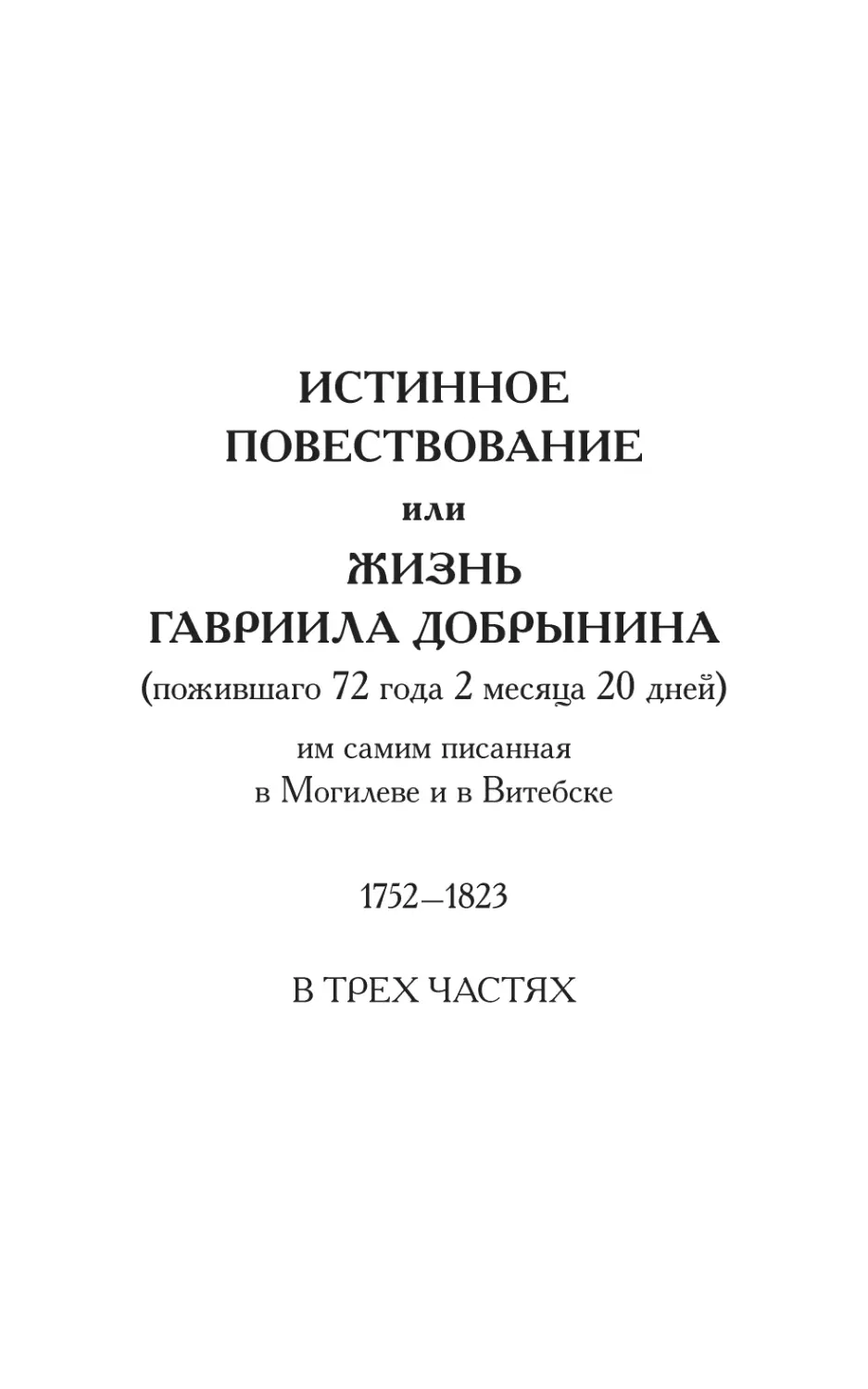 ИСТИННОЕ ПОВЕСТВОВАНИЕ, ИЛИ ЖИЗНЬ ГАВРИИЛА ДОБРЫНИНА, им самим писанная в Могилеве и в Витебске. 1752–1823